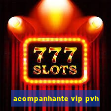 acompanhante vip pvh